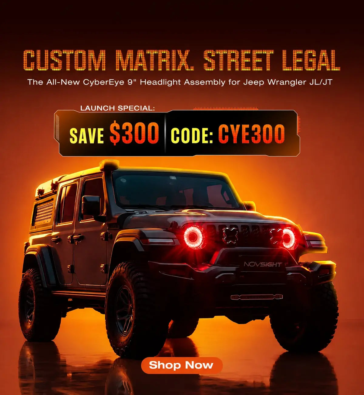 Promotional graphic for a custom matrix street legal headlight assembly, featuring a black Jeep Wrangler JL/JRT with glowing red circular lights on a dark orange background. Text highlights 'Custom Matrix Street Legal', a launch special '$300 off code: CYE300', and a 'Shop Now' button.